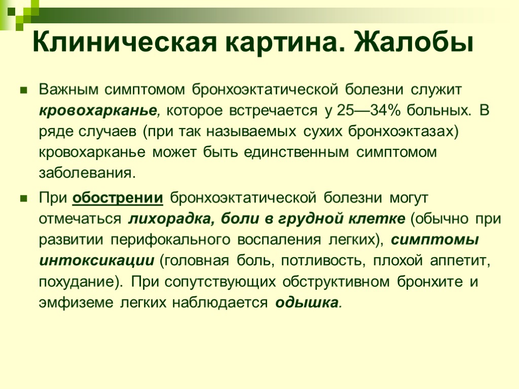 Клиническая картина. Жалобы Важным симптомом бронхоэктатической болезни служит кровохарканье, которое встречается у 25—34% больных.